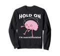Funny Hold Im Overstimulated Sweatshirt - Minimalist Print Men Women - T-Shirt, Sweatshirt, Hoodie