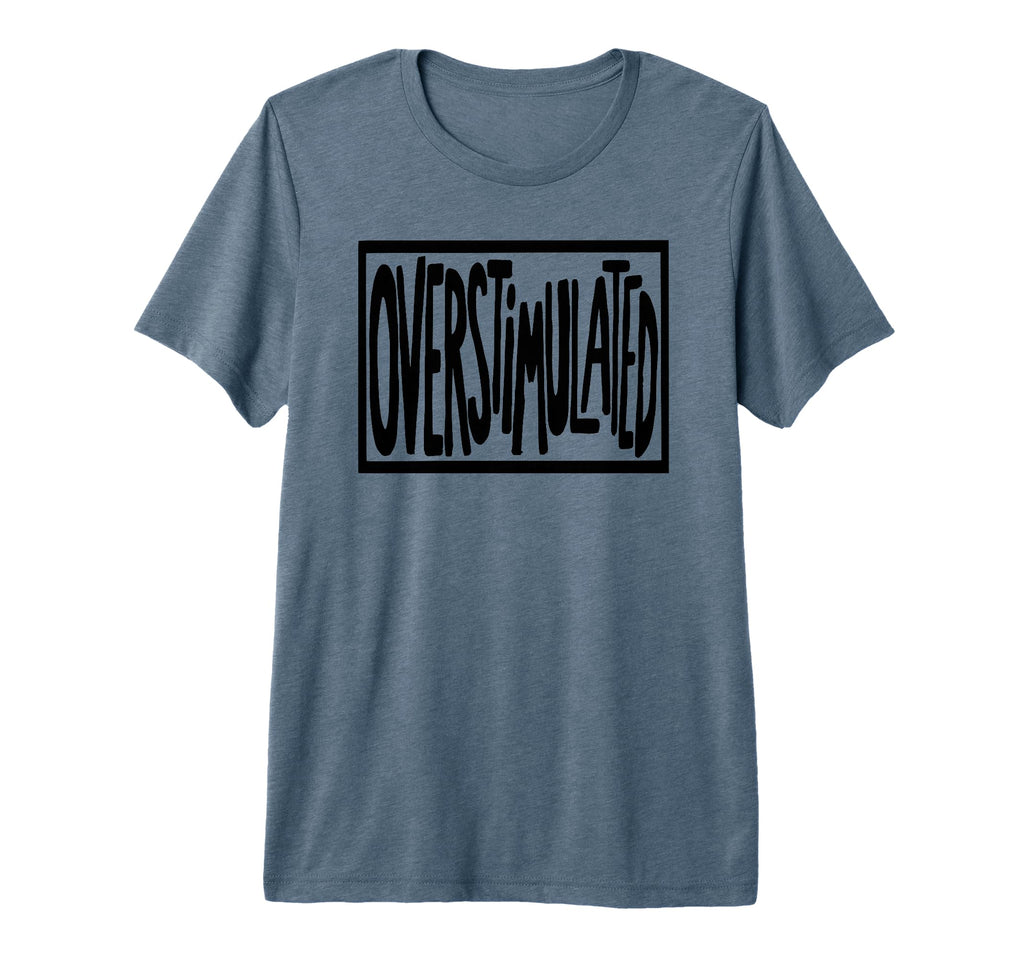 Overstimulated Sign Tri Blend T-Shirt - Novelty Apparel Unisex - T-Shirt, Sweatshirt, Hoodie