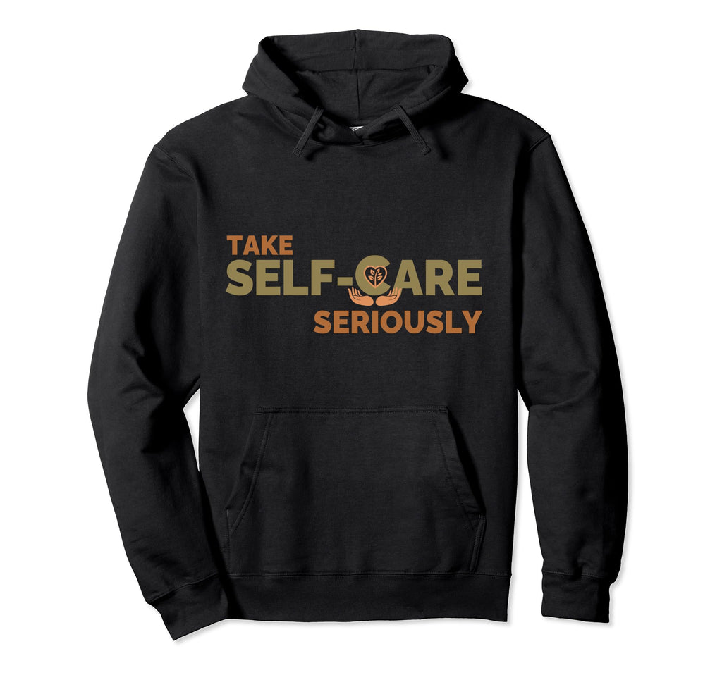 Take Self Care Seriously Self Love Hoodie - Custom Art Print Men Women - T-Shirt, Sweatshirt, Hoodie