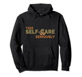 Take Self Care Seriously Self Love Hoodie - Custom Art Print Men Women - T-Shirt, Sweatshirt, Hoodie
