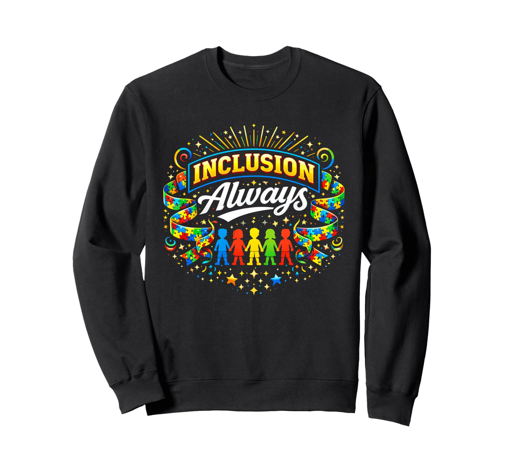 Autism Awareness Inclusion Always Sweatshirt - Graphic Print for Adults - T-Shirt, Sweatshirt, Hoodie