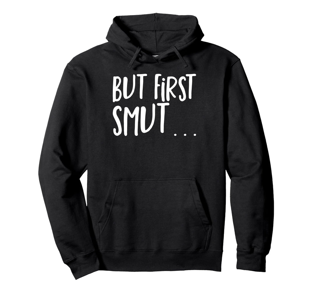 Smut Reader But First Smut Smutty Book Hoodie - Custom Art Print for Adults - T-Shirt, Sweatshirt, Hoodie