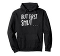 Smut Reader But First Smut Smutty Book Hoodie - Custom Art Print for Adults - T-Shirt, Sweatshirt, Hoodie