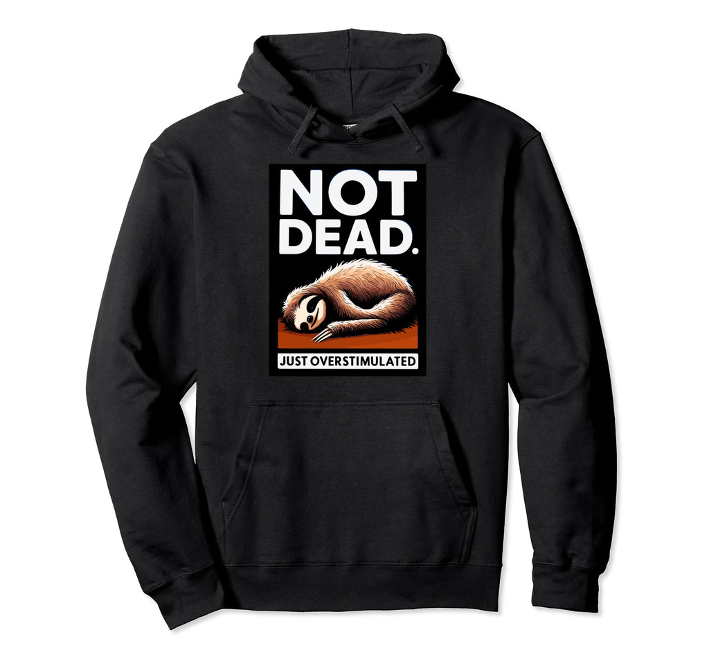 Funny Sloth Not Dead Just Hoodie - Aesthetic Graphic Men Women - T-Shirt, Sweatshirt, Hoodie