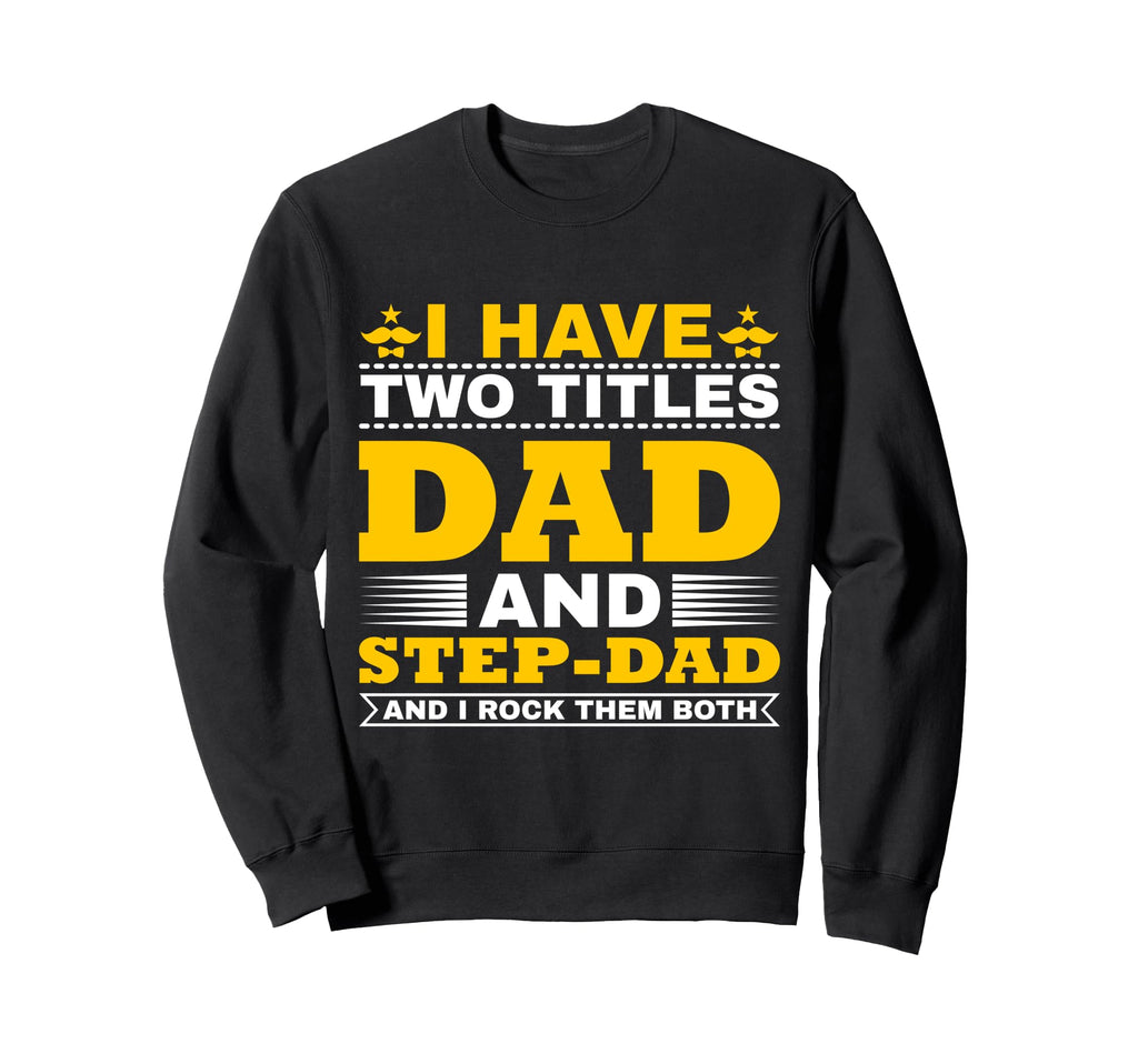 I Have Two Titles Dad And Step Sweatshirt - Fun Novelty Design for Adults - T-Shirt, Sweatshirt, Hoodie