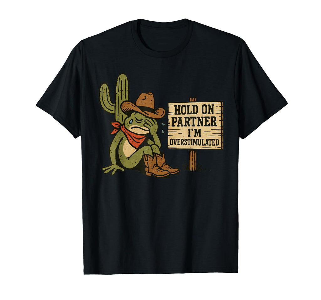 Hold Partner Im Overstimulated Cowboy T-Shirt - Streetwear Style Unisex - T-Shirt, Sweatshirt, Hoodie