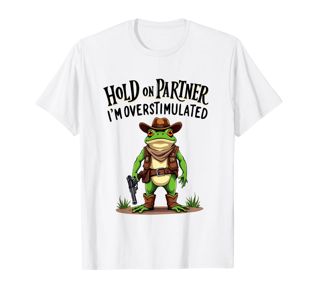 Hold Partner Im Overstimulated Cowboy T-Shirt - Streetwear Style Unisex - T-Shirt, Sweatshirt, Hoodie