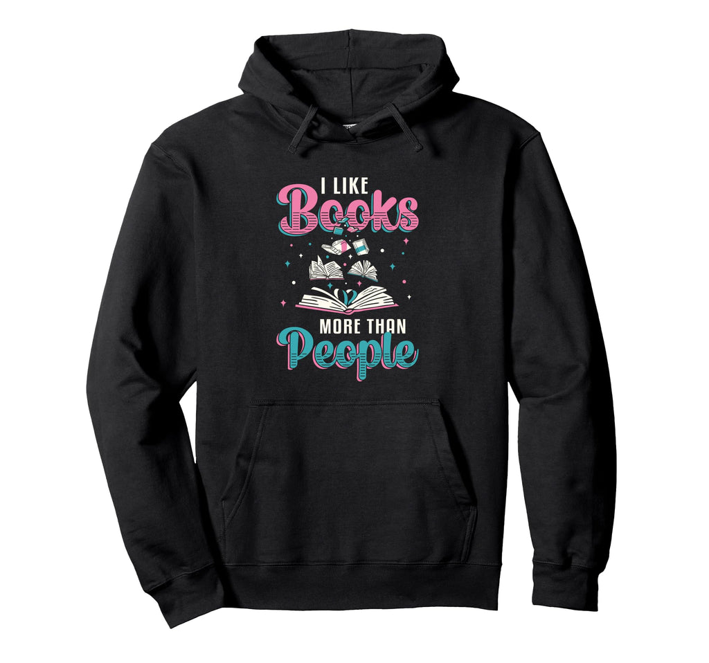 I Like Books More Than People Who Read Hoodie - Minimalist Print Men Women - T-Shirt, Sweatshirt, Hoodie