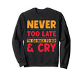 Never Too Late To Go Back To Bed Cry Sweatshirt - Trendy Graphic Unisex - T-Shirt, Sweatshirt, Hoodie