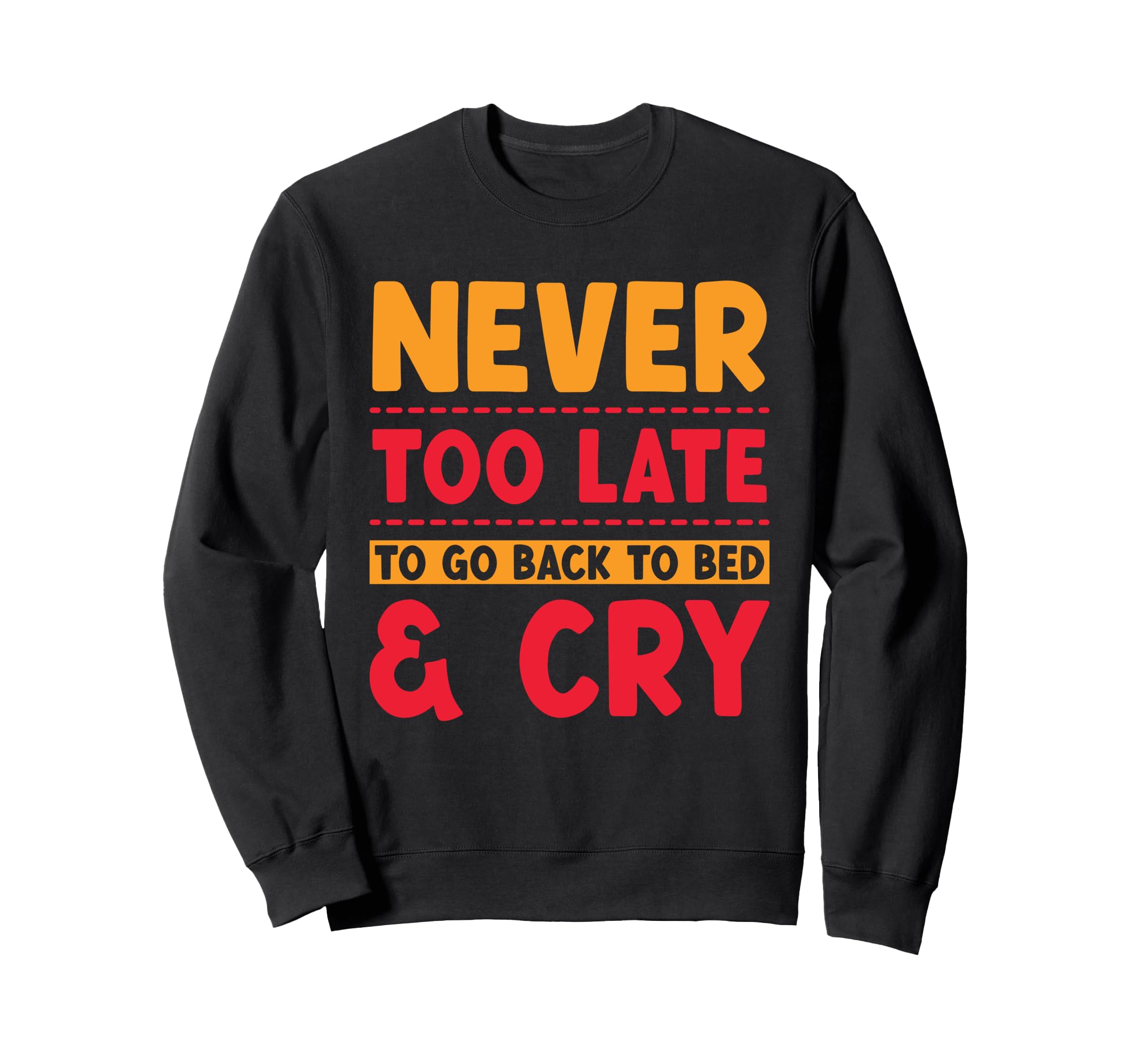 Never Too Late To Go Back To Bed Cry Sweatshirt - Trendy Graphic Unisex - T-Shirt, Sweatshirt, Hoodie