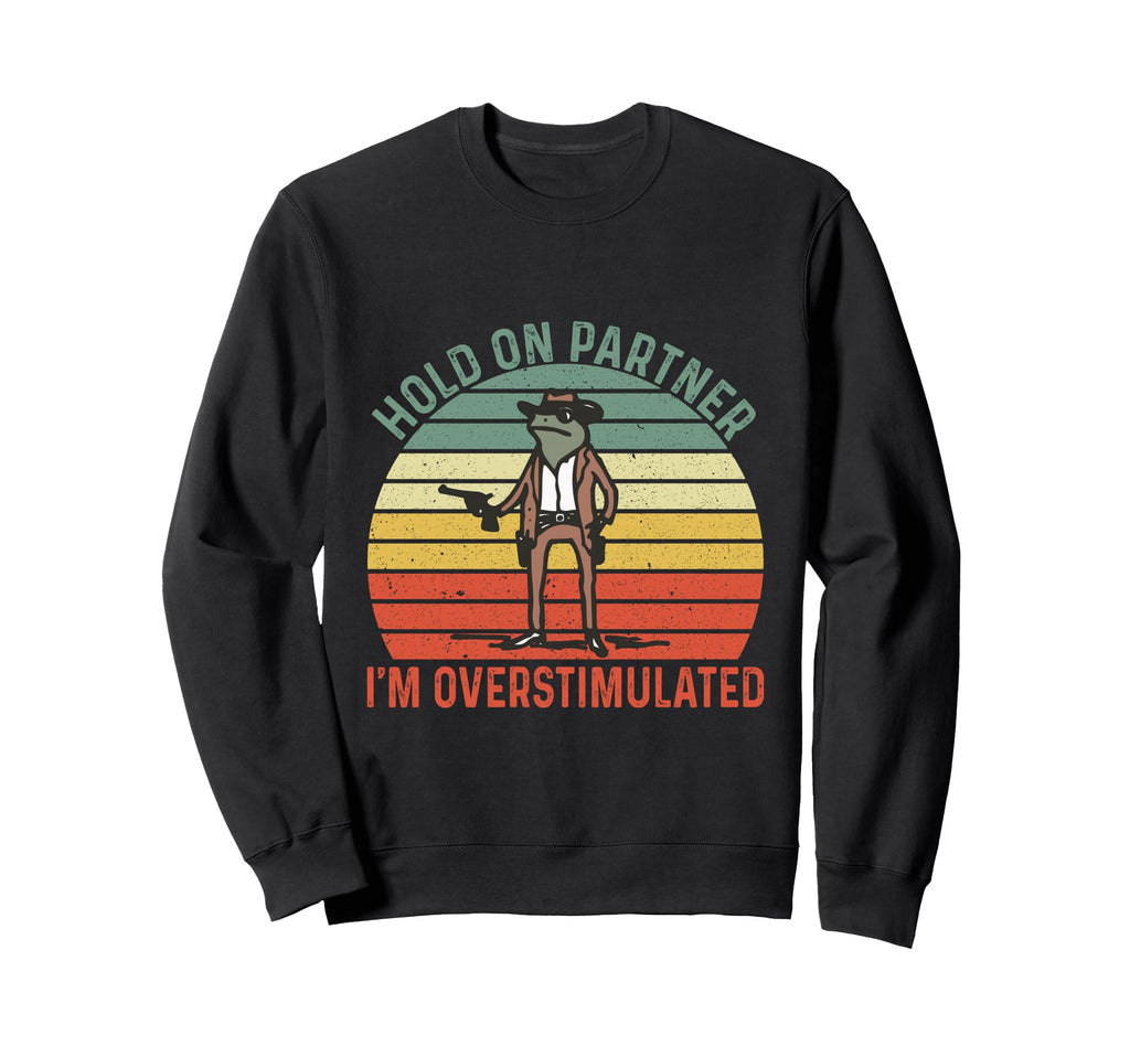 Im Overstimulated Hold Partner Im Sweatshirt - Custom Art Print for Adults - T-Shirt, Sweatshirt, Hoodie