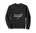 You Are Enough Sweatshirt - Graphic Print for Adults - T-Shirt, Sweatshirt, Hoodie