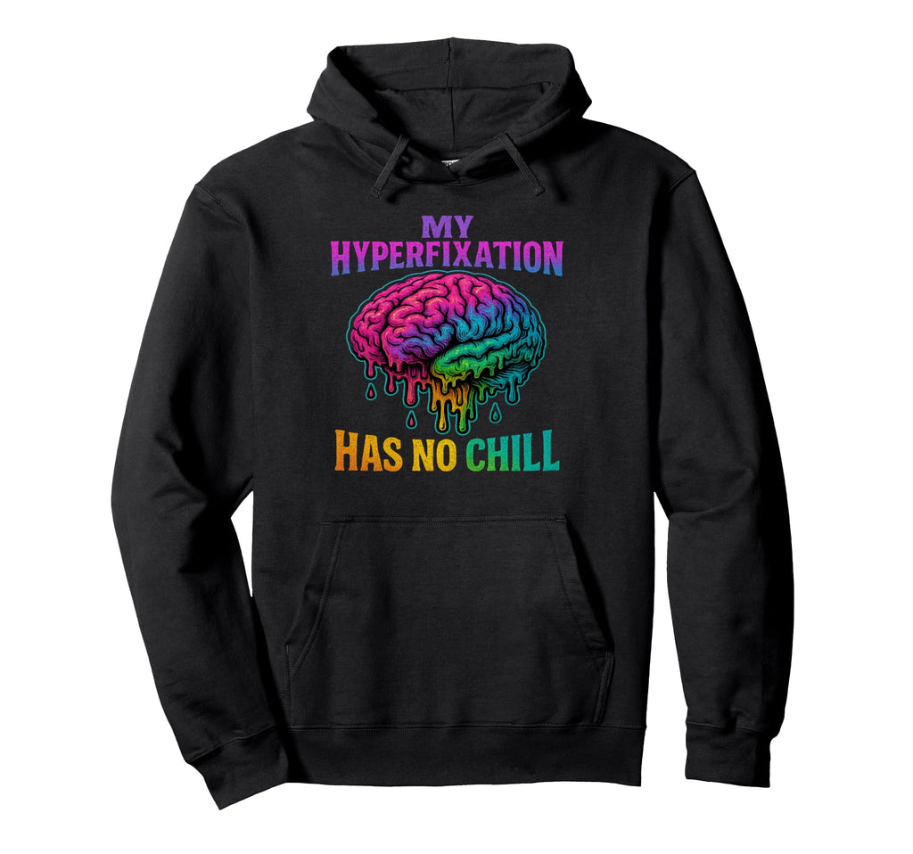 My Hyperfixation Has No Chill Mental Hoodie - Novelty Apparel Men Women - T-Shirt, Sweatshirt, Hoodie