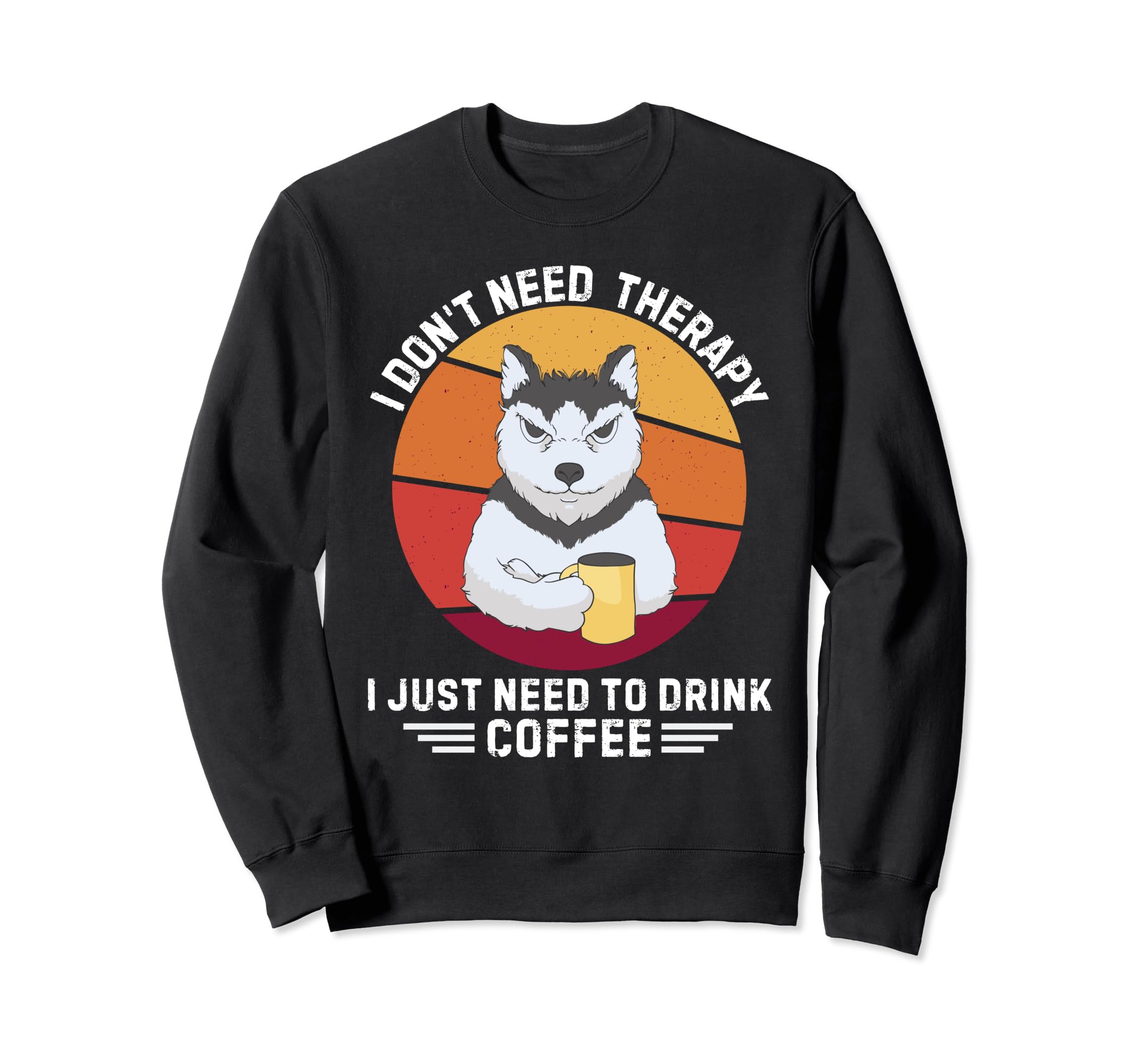 Husky Dog I Dont Need Therapy I Sweatshirt - Fun Novelty Design Men Women - T-Shirt, Sweatshirt, Hoodie