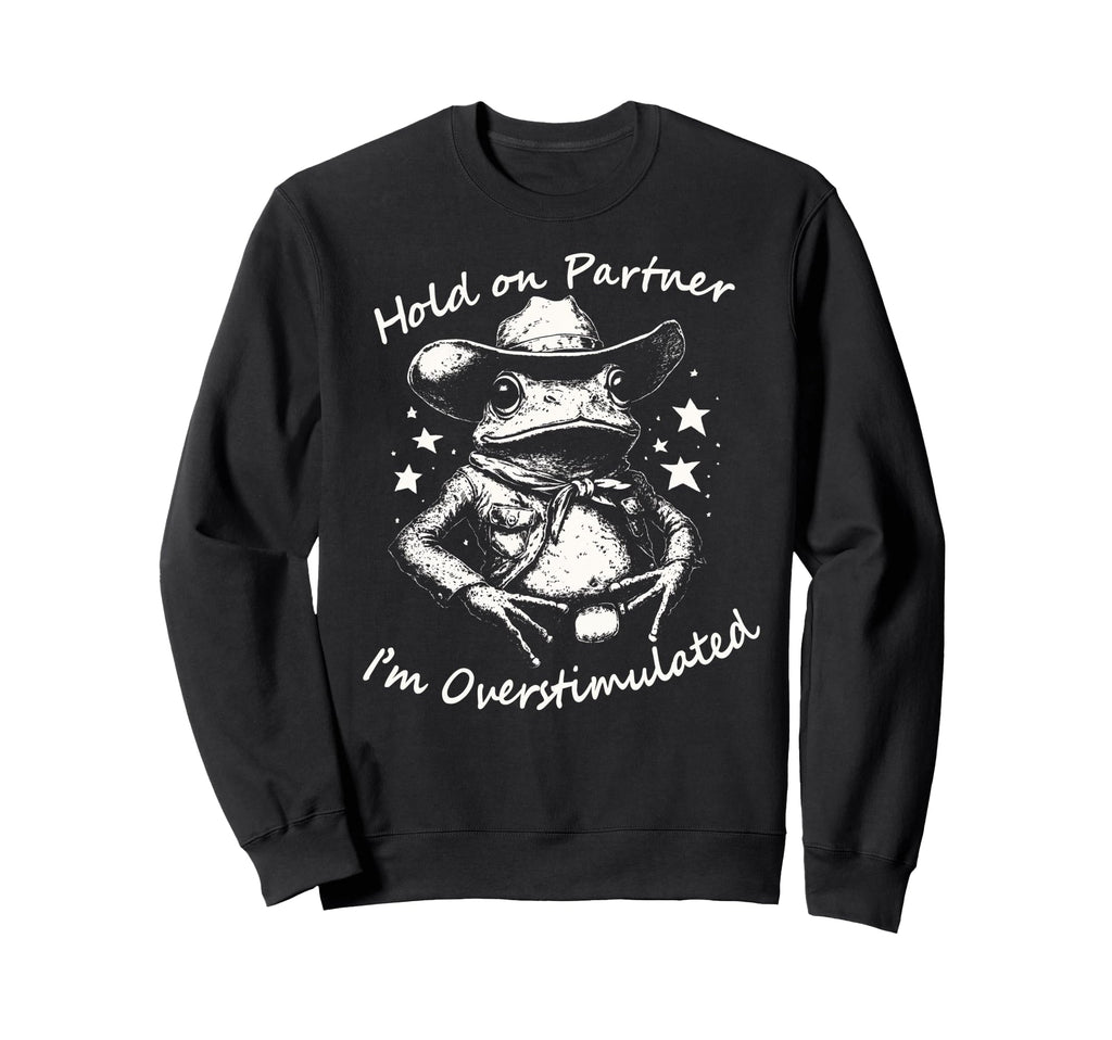 Hold Partner Im Overstimulated Cowboy Sweatshirt - Graphic Print Men Women - T-Shirt, Sweatshirt, Hoodie