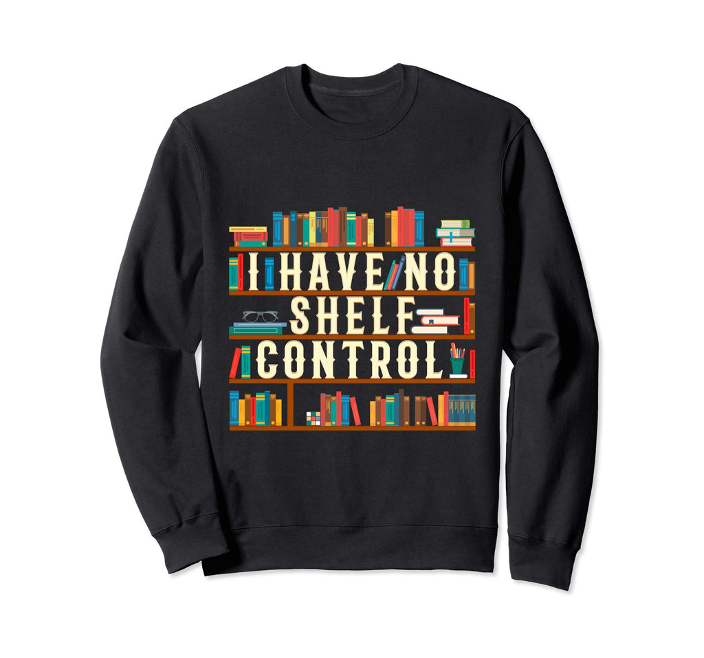 I Have No Shelf Control Funny Book Sweatshirt - Graphic Print for Adults - T-Shirt, Sweatshirt, Hoodie