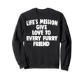 Lifes Mission Give Love To Every Sweatshirt - Unique Graphic for Adults - T-Shirt, Sweatshirt, Hoodie