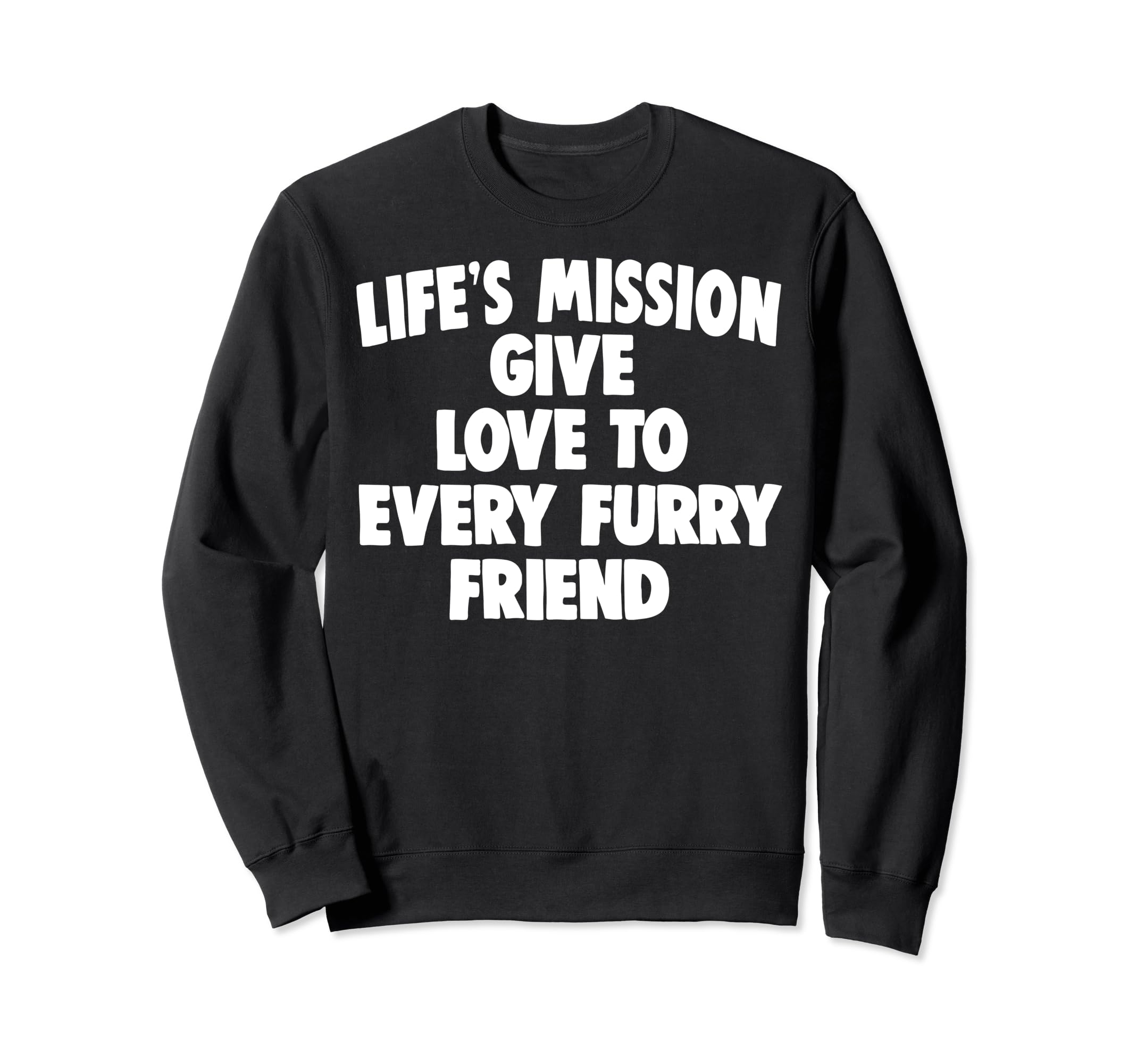 Lifes Mission Give Love To Every Sweatshirt - Unique Graphic for Adults - T-Shirt, Sweatshirt, Hoodie