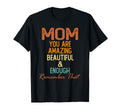 Mom You Are Amazing Beautiful And Enough T-Shirt - Trendy Graphic Unisex - T-Shirt, Sweatshirt, Hoodie