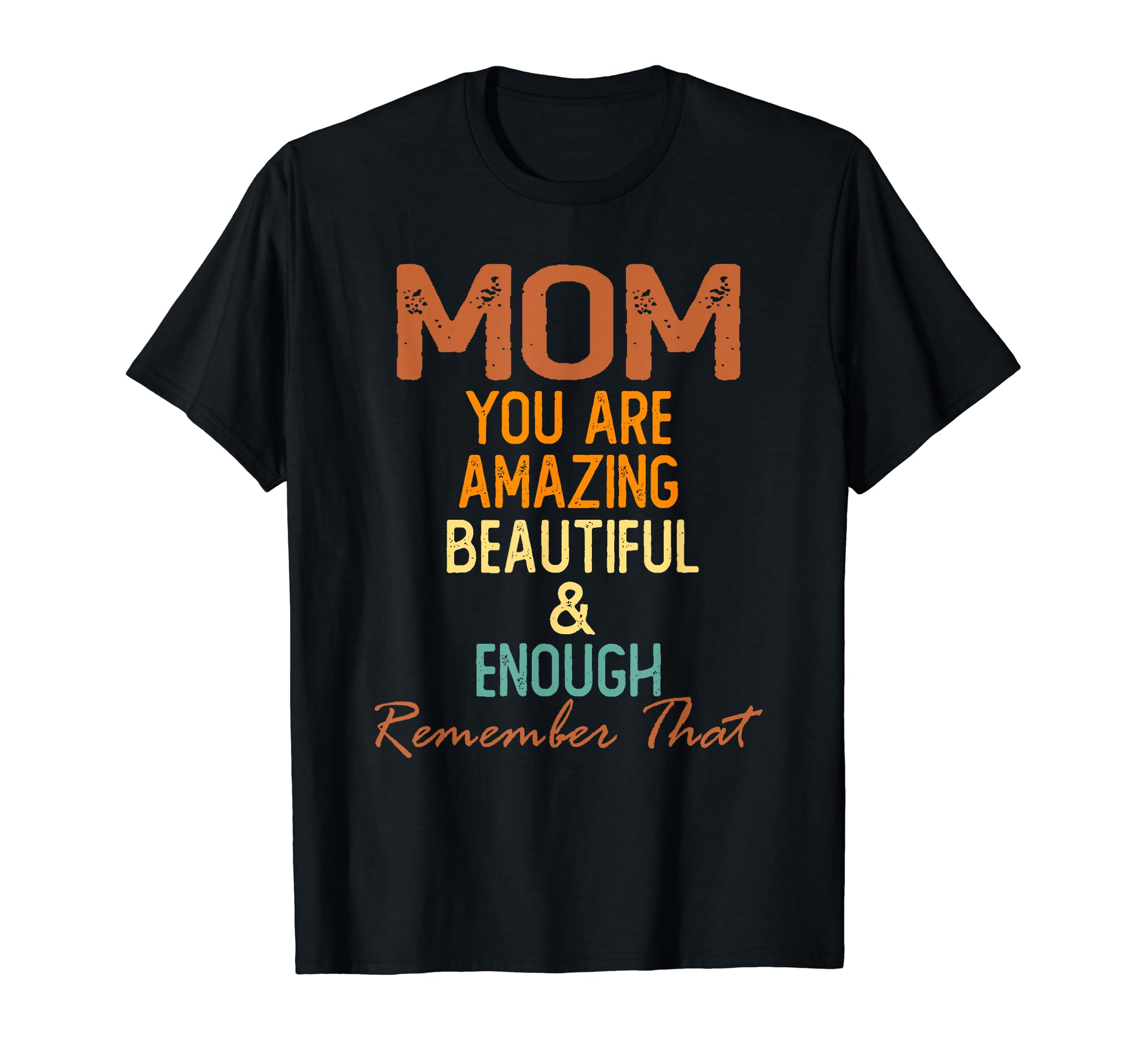 Mom You Are Amazing Beautiful And Enough T-Shirt - Trendy Graphic Unisex - T-Shirt, Sweatshirt, Hoodie