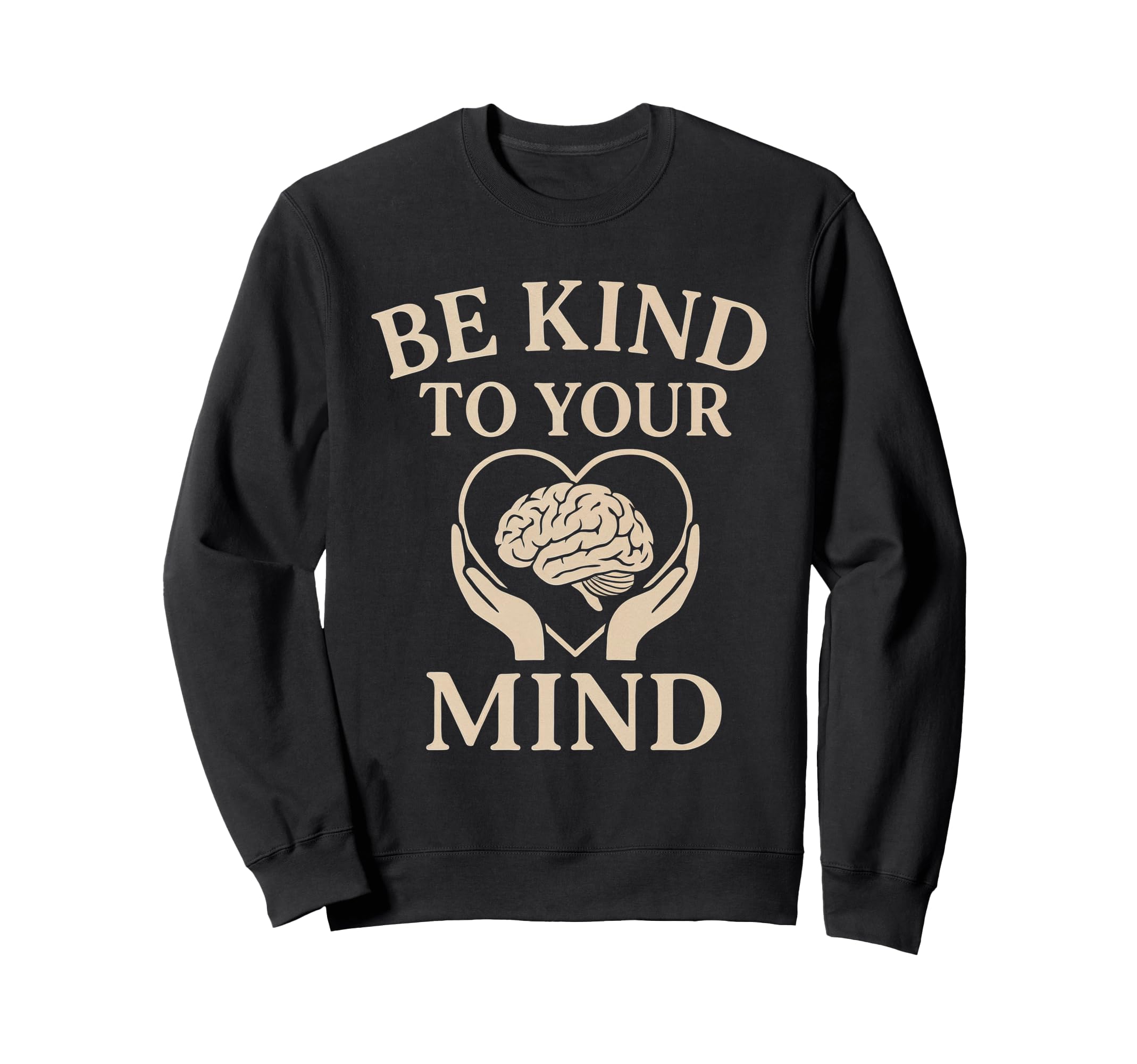 Be Kind To Your Mind Mental Health Sweatshirt - Unique Graphic Men Women - T-Shirt, Sweatshirt, Hoodie