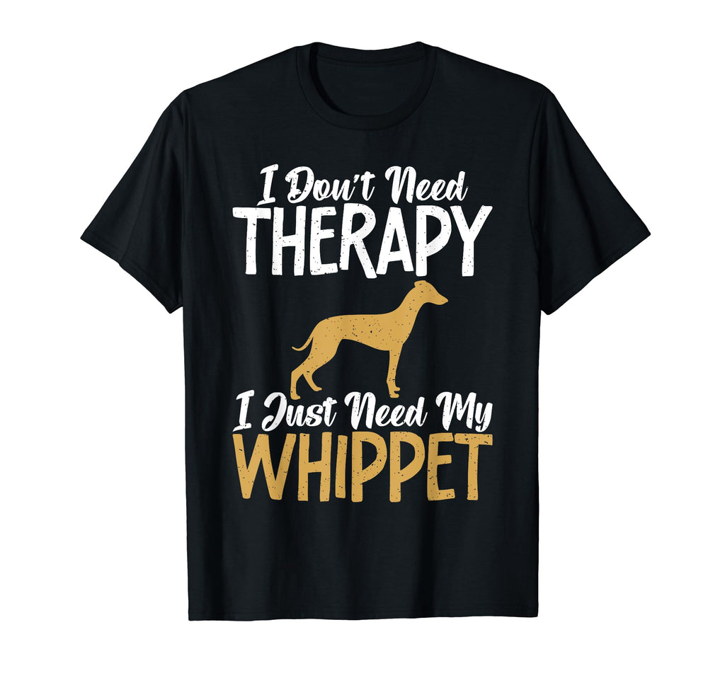 I Dont Need Therapy I Just Need My Whippet T-Shirt - Trendy Graphic Unisex - T-Shirt, Sweatshirt, Hoodie
