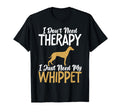 I Dont Need Therapy I Just Need My Whippet T-Shirt - Trendy Graphic Unisex - T-Shirt, Sweatshirt, Hoodie