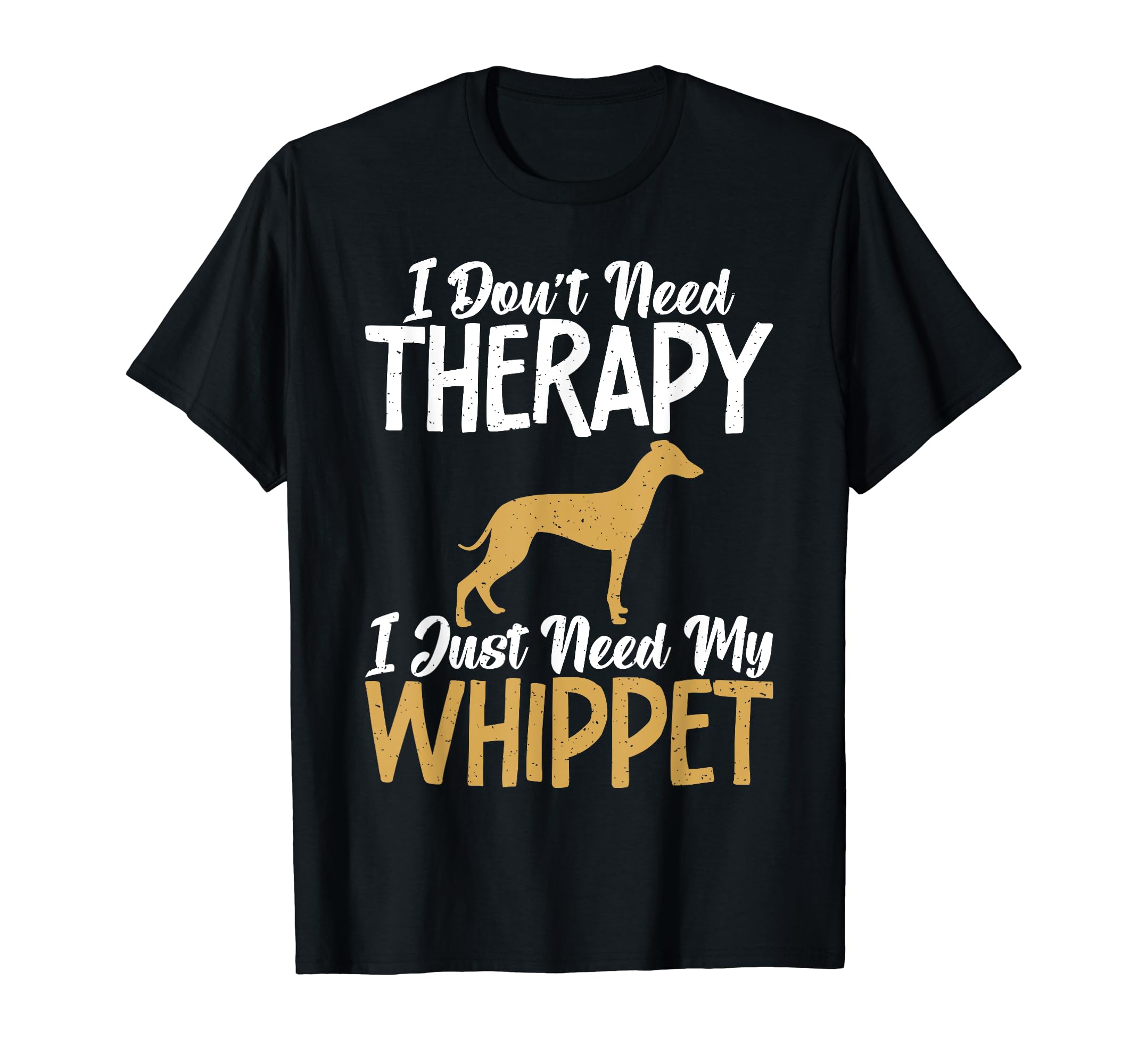 I Dont Need Therapy I Just Need My Whippet T-Shirt - Trendy Graphic Unisex - T-Shirt, Sweatshirt, Hoodie