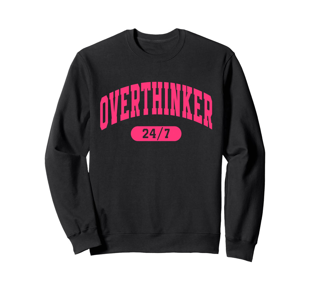 Overthinker 24 7 Sweatshirt - Casual Everyday Wear Unisex - T-Shirt, Sweatshirt, Hoodie
