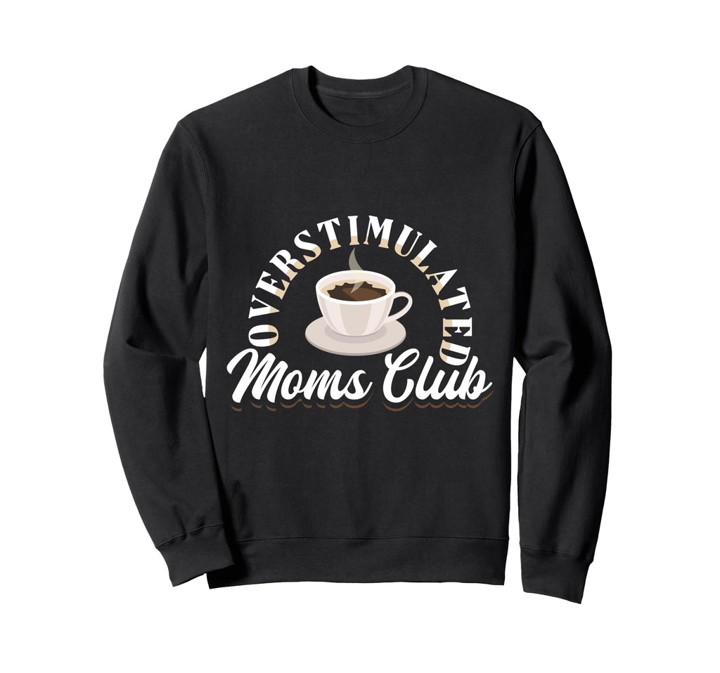 Overstimulated Moms Club Funny Sweatshirt - Streetwear Style Unisex - T-Shirt, Sweatshirt, Hoodie