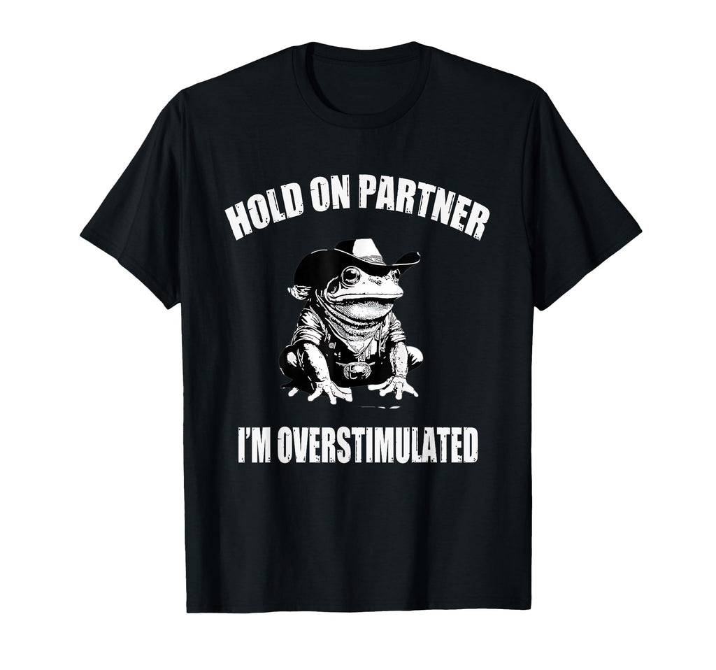 Hold Partner Im Overstimulated T-Shirt - Fun Novelty Design Men Women - T-Shirt, Sweatshirt, Hoodie