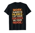 Work Hard Silence Success Be Your T-Shirt - Custom Art Print Men Women - T-Shirt, Sweatshirt, Hoodie