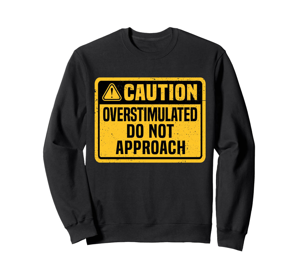 Caution Overstimulated Do Not Sweatshirt - Unique Graphic Men Women - T-Shirt, Sweatshirt, Hoodie