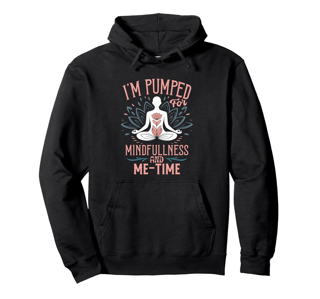 Im Pumped Mindfulness And Me Time Yoga Hoodie - Trendy Graphic for Adults - T-Shirt, Sweatshirt, Hoodie