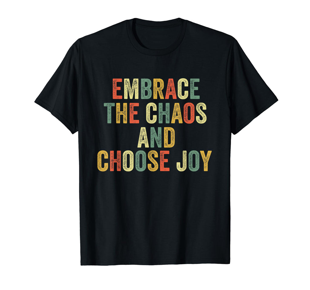 Embrace Chaos And Choose Joy T-Shirt - Fun Novelty Design Unisex - T-Shirt, Sweatshirt, Hoodie