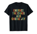 Embrace Chaos And Choose Joy T-Shirt - Fun Novelty Design Unisex - T-Shirt, Sweatshirt, Hoodie