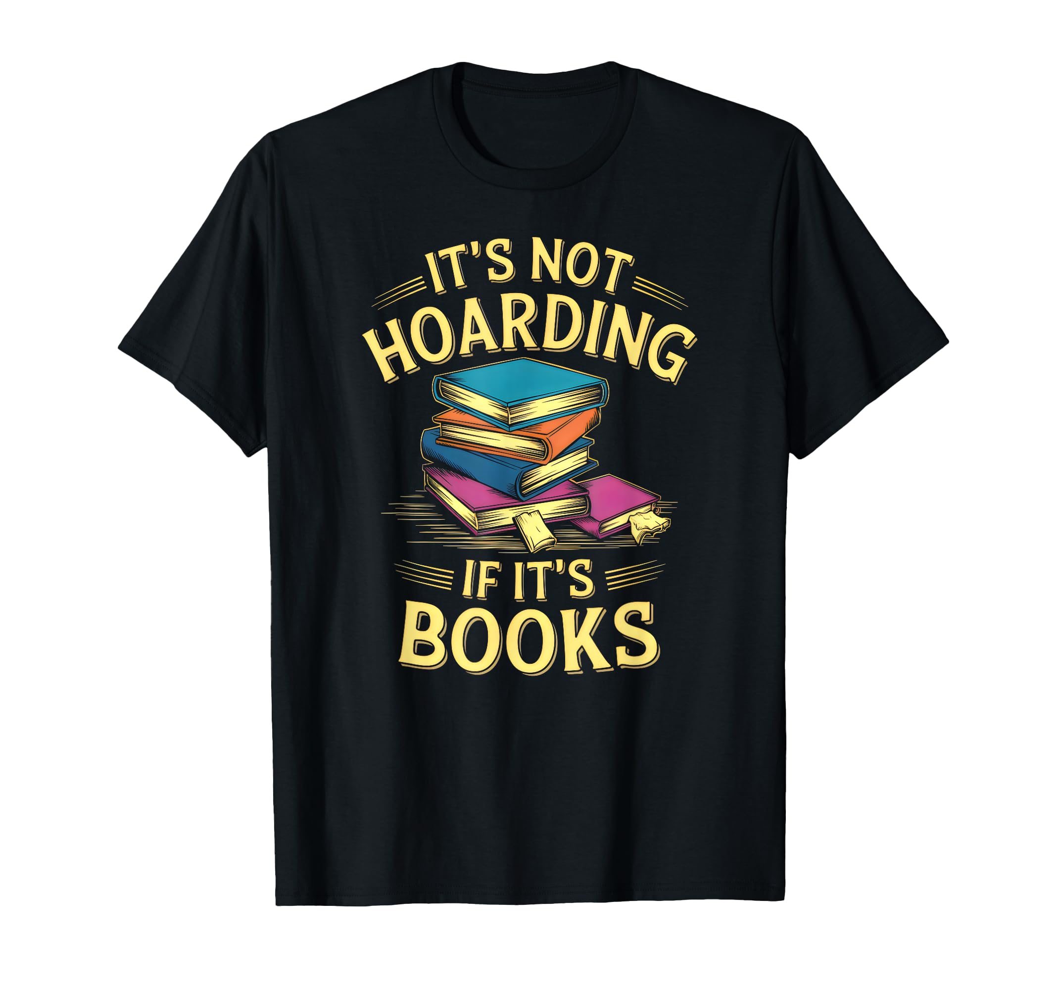 Its Not Hoarding If Its Books Funny T-Shirt - Casual Everyday Wear Unisex - T-Shirt, Sweatshirt, Hoodie