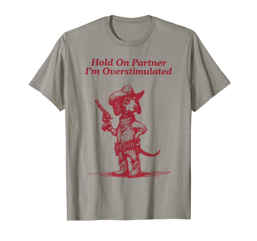 Hold Partner Im Overstimulated Dachshund T-Shirt - Minimalist Print Unisex - T-Shirt, Sweatshirt, Hoodie
