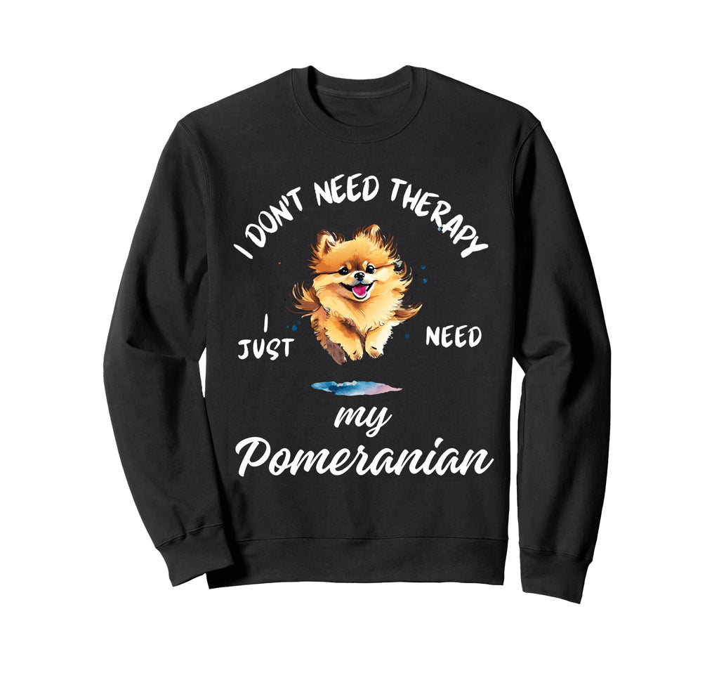 Pomeranian Dog Lover I Just Need My Sweatshirt - Novelty Apparel Unisex - T-Shirt, Sweatshirt, Hoodie