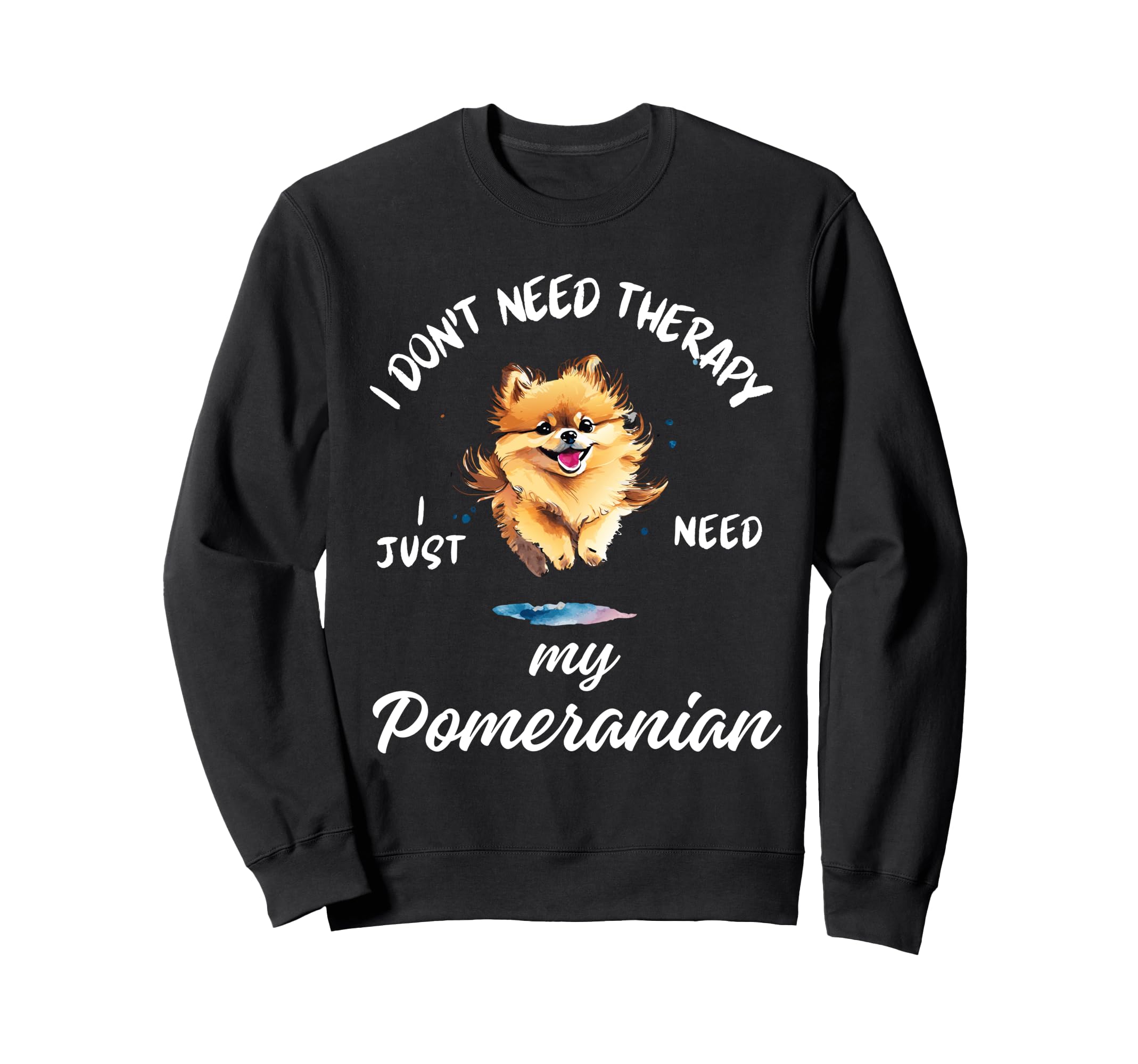 Pomeranian Dog Lover I Just Need My Sweatshirt - Novelty Apparel Unisex - T-Shirt, Sweatshirt, Hoodie