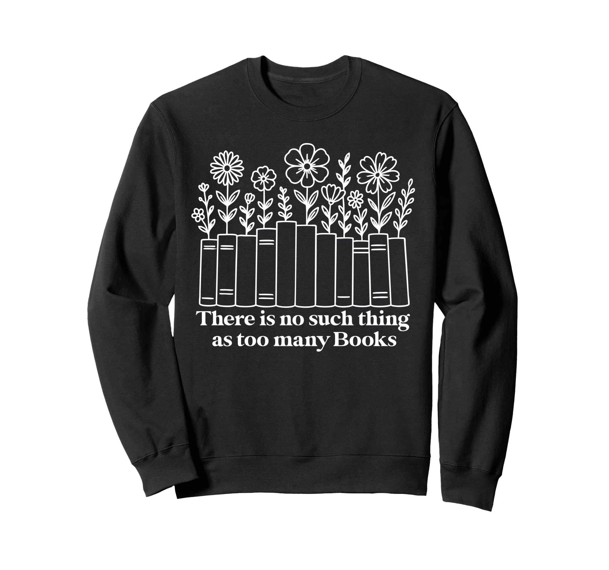 No Such Thing As Too Many Books Nerd Sweatshirt - Graphic Print Men Women - T-Shirt, Sweatshirt, Hoodie