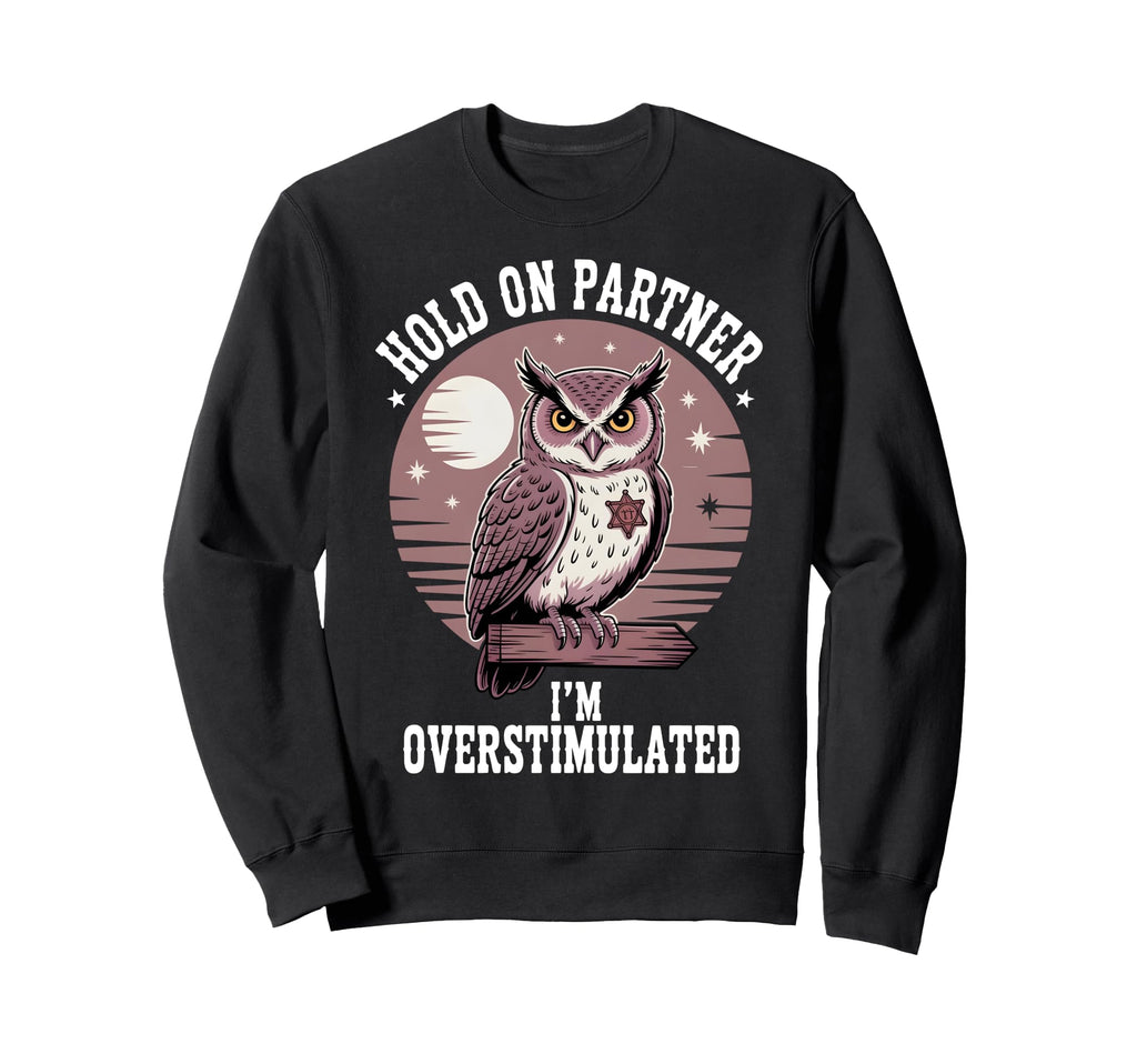 Hold Partner Im Overstimulated Funny Sweatshirt - Fun Novelty Design Unisex - T-Shirt, Sweatshirt, Hoodie