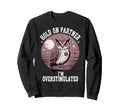 Hold Partner Im Overstimulated Funny Sweatshirt - Fun Novelty Design Unisex - T-Shirt, Sweatshirt, Hoodie
