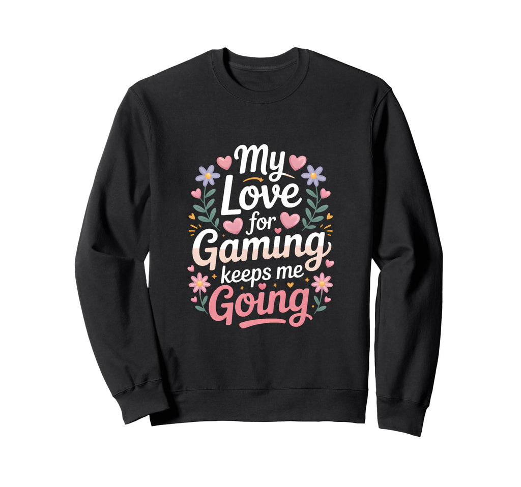 My Love Gaming Keeps Me Going Sweatshirt - Casual Everyday Wear for Adults - T-Shirt, Sweatshirt, Hoodie