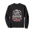 My Love Gaming Keeps Me Going Sweatshirt - Casual Everyday Wear for Adults - T-Shirt, Sweatshirt, Hoodie