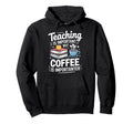 Teaching Is Important But Coffee Is Hoodie - Graphic Print Unisex - T-Shirt, Sweatshirt, Hoodie