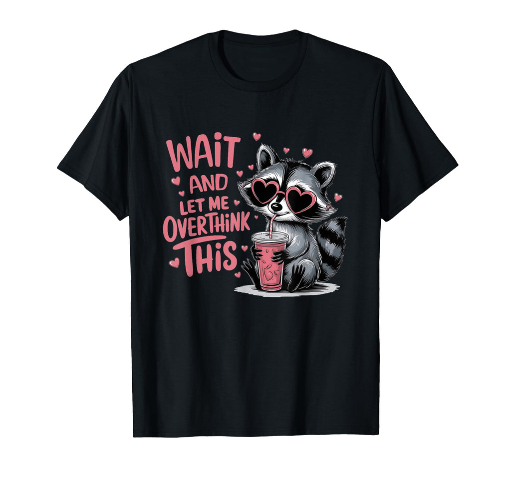 Wait And Let Me Overthink This Raccoon T-Shirt - Custom Art Print Unisex - T-Shirt, Sweatshirt, Hoodie