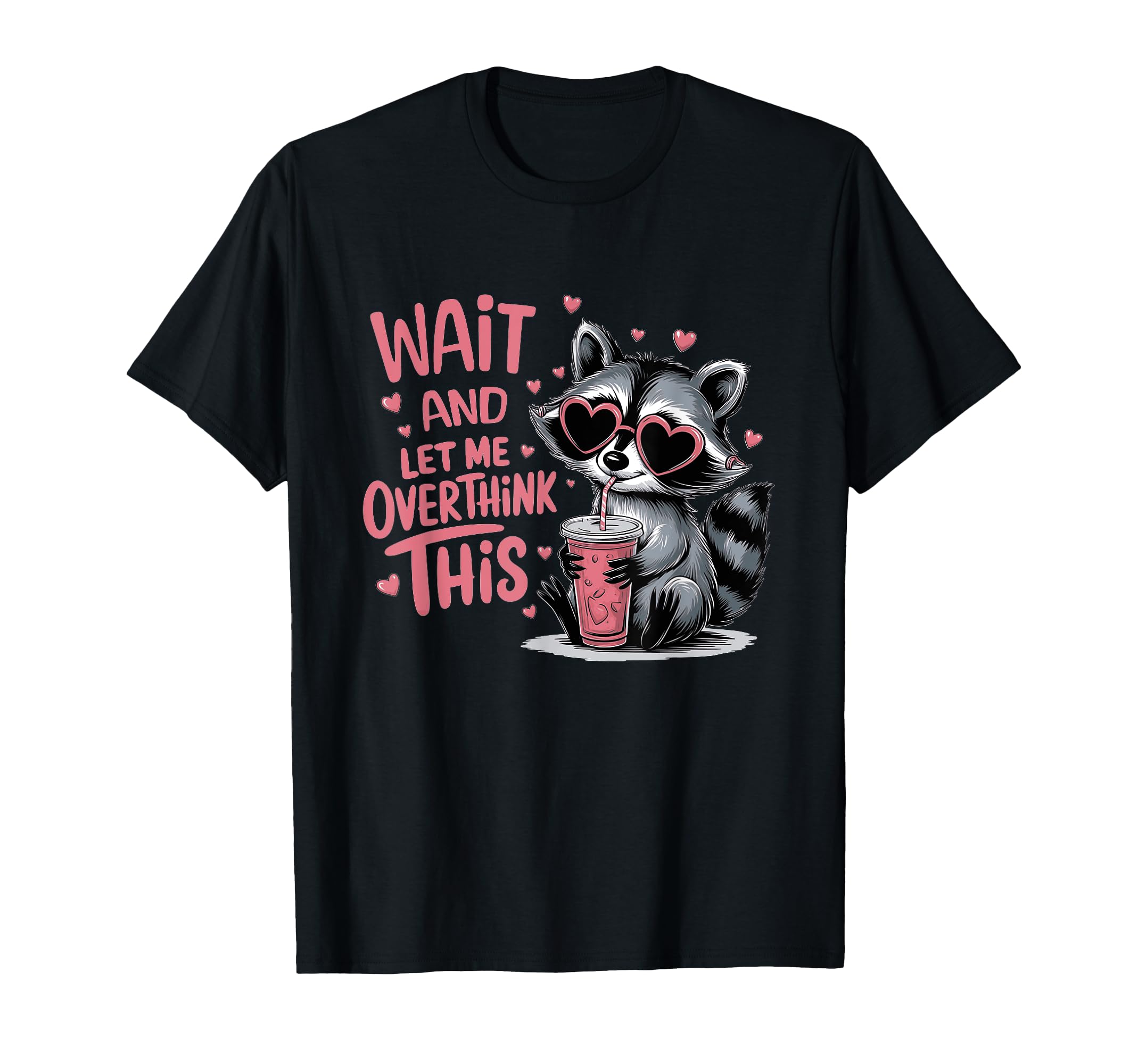 Wait And Let Me Overthink This Raccoon T-Shirt - Custom Art Print Unisex - T-Shirt, Sweatshirt, Hoodie