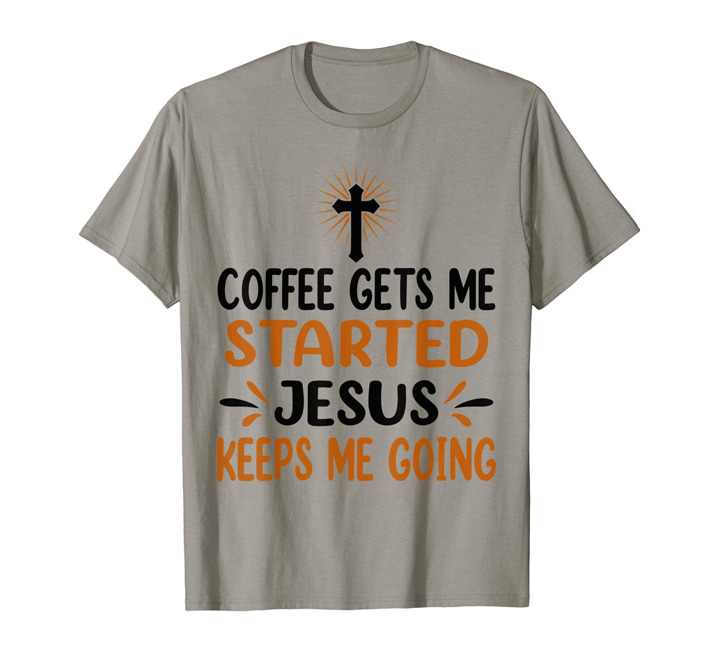 Coffee Gets Me Started Jesus T-Shirt - Casual Everyday Wear Men Women - T-Shirt, Sweatshirt, Hoodie