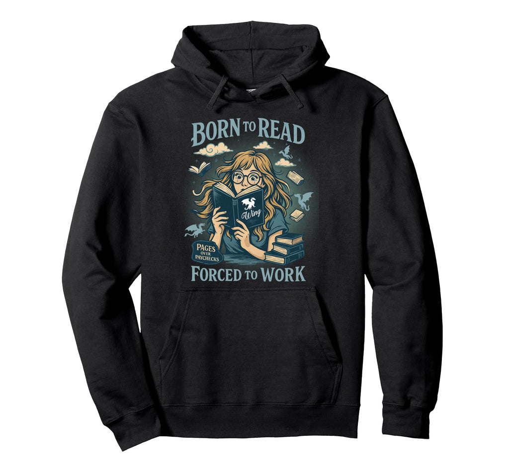Born To Read Forced To Work Fantasy Book Hoodie - Novelty Apparel Unisex - T-Shirt, Sweatshirt, Hoodie